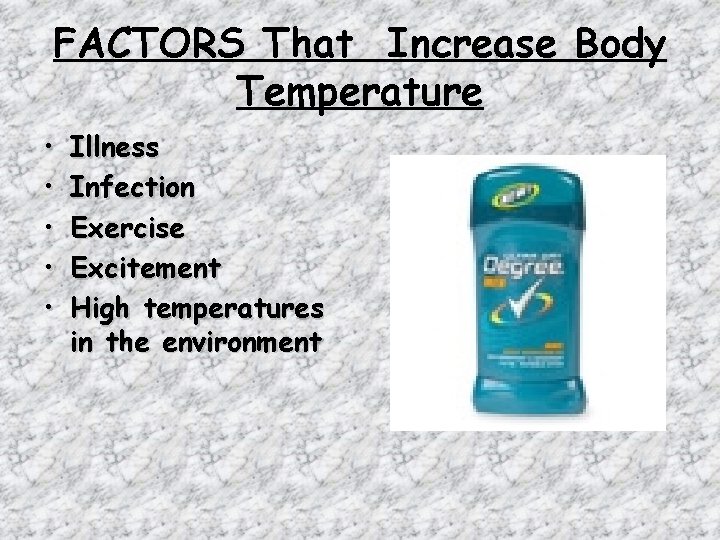 FACTORS That Increase Body Temperature • • • Illness Infection Exercise Excitement High temperatures