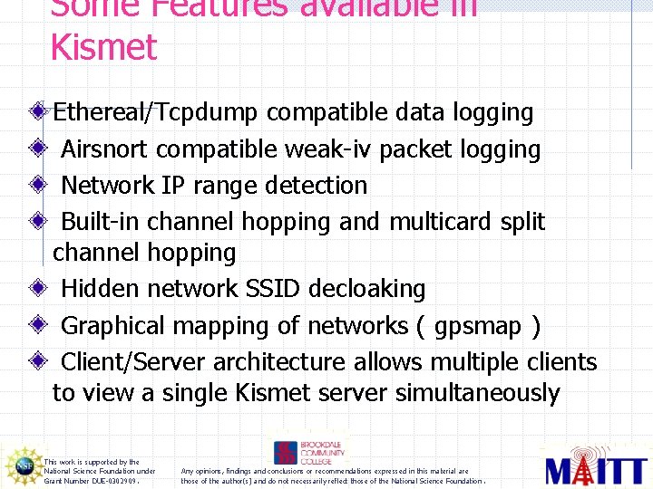 Some Features available in Kismet Ethereal/Tcpdump compatible data logging Airsnort compatible weak-iv packet logging