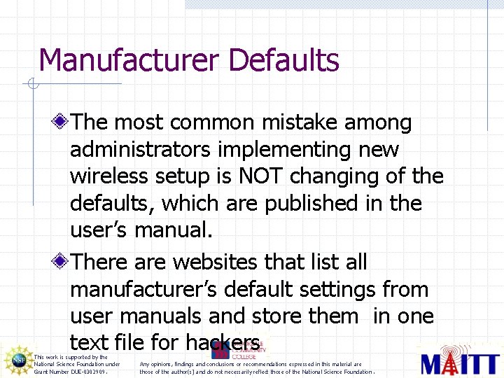 Manufacturer Defaults The most common mistake among administrators implementing new wireless setup is NOT