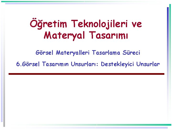 Öğretim Teknolojileri ve Materyal Tasarımı Görsel Materyalleri Tasarlama Süreci 6. Görsel Tasarımın Unsurları: Destekleyici