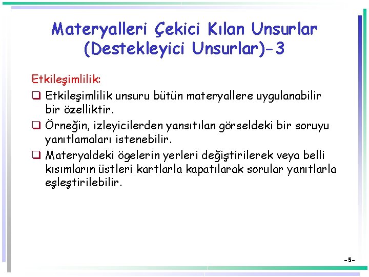 Materyalleri Çekici Kılan Unsurlar (Destekleyici Unsurlar)-3 Etkileşimlilik: q Etkileşimlilik unsuru bütün materyallere uygulanabilir bir Materyalleri Çekici Kılan Unsurlar (Destekleyici Unsurlar)-3 Etkileşimlilik: q Etkileşimlilik unsuru bütün materyallere uygulanabilir bir
