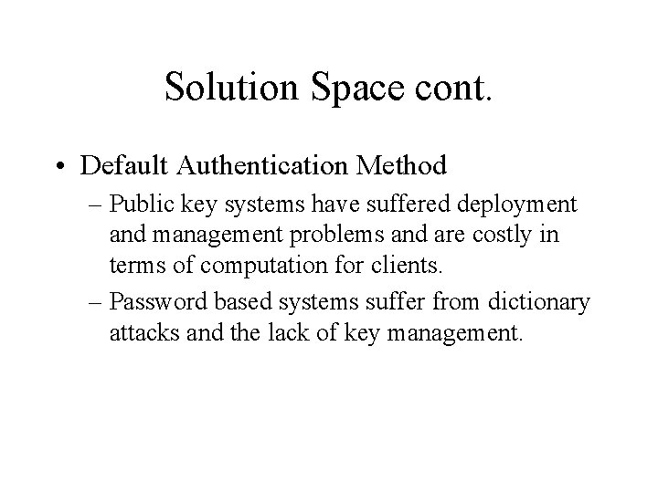Solution Space cont. • Default Authentication Method – Public key systems have suffered deployment