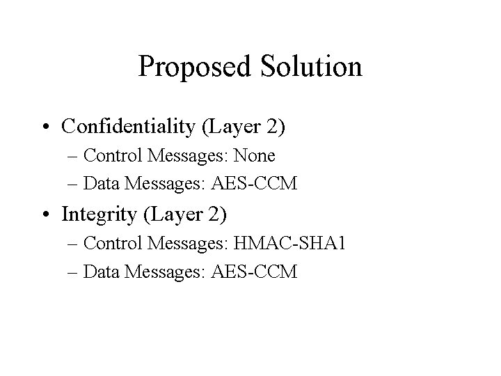 Proposed Solution • Confidentiality (Layer 2) – Control Messages: None – Data Messages: AES-CCM