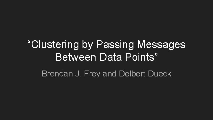 “Clustering by Passing Messages Between Data Points” Brendan J. Frey and Delbert Dueck 