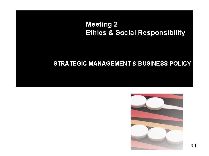 Meeting 2 Ethics & Social Responsibility STRATEGIC MANAGEMENT & BUSINESS POLICY 3 -1 