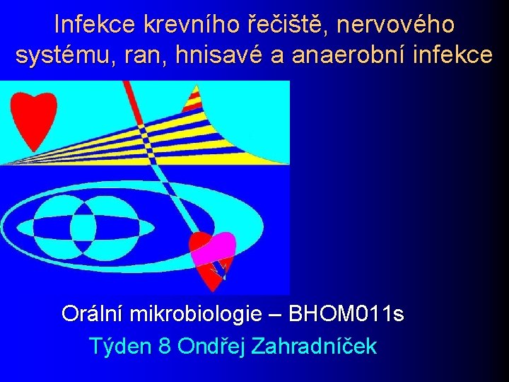 Infekce krevního řečiště, nervového systému, ran, hnisavé a anaerobní infekce Orální mikrobiologie – BHOM