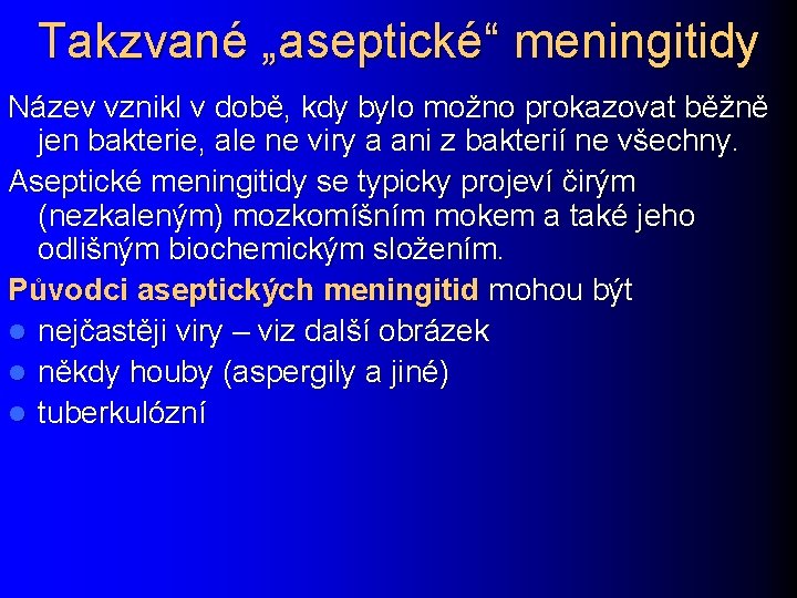 Takzvané „aseptické“ meningitidy Název vznikl v době, kdy bylo možno prokazovat běžně jen bakterie,