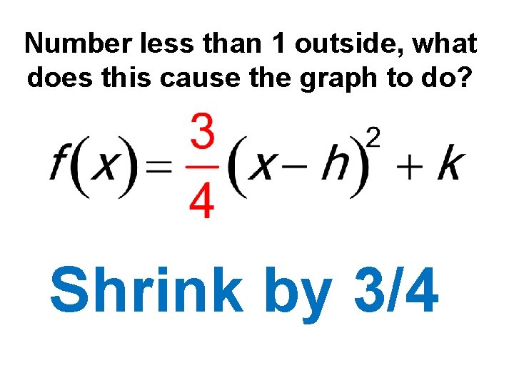 Number less than 1 outside, what does this cause the graph to do? Shrink