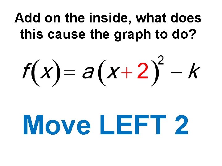 Add on the inside, what does this cause the graph to do? Move LEFT