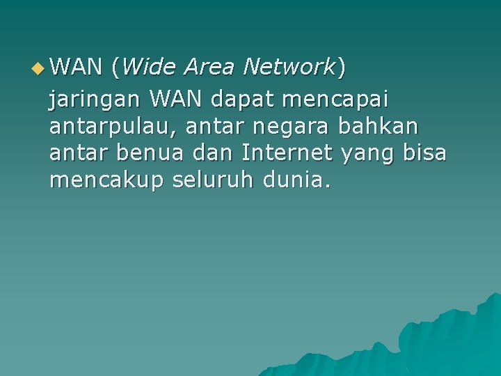 u WAN (Wide Area Network) jaringan WAN dapat mencapai antarpulau, antar negara bahkan antar