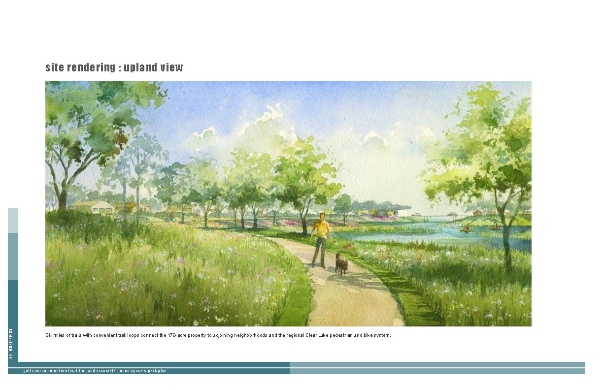 36 MASTERPLAN site rendering : upland view Six miles of trails with convenient trail 36 MASTERPLAN site rendering : upland view Six miles of trails with convenient trail