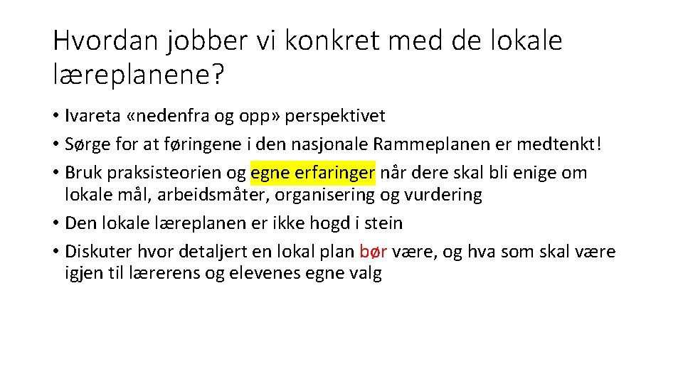 Hvordan jobber vi konkret med de lokale læreplanene? • Ivareta «nedenfra og opp» perspektivet Hvordan jobber vi konkret med de lokale læreplanene? • Ivareta «nedenfra og opp» perspektivet