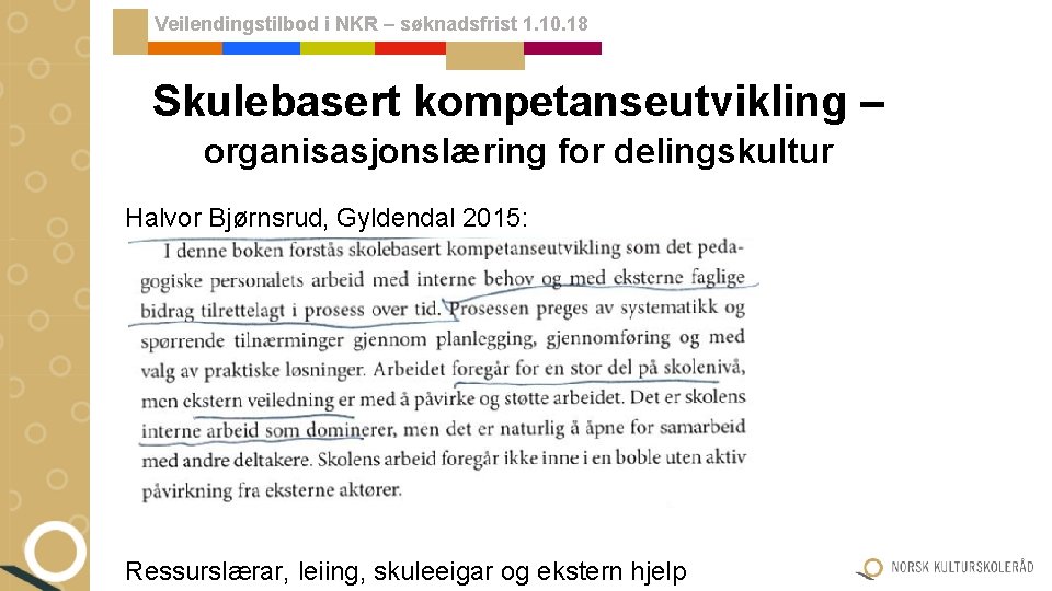 Veilendingstilbod i NKR – søknadsfrist 1. 10. 18 Skulebasert kompetanseutvikling – organisasjonslæring for delingskultur Veilendingstilbod i NKR – søknadsfrist 1. 10. 18 Skulebasert kompetanseutvikling – organisasjonslæring for delingskultur