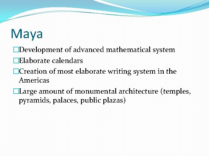 Maya �Development of advanced mathematical system �Elaborate calendars �Creation of most elaborate writing system