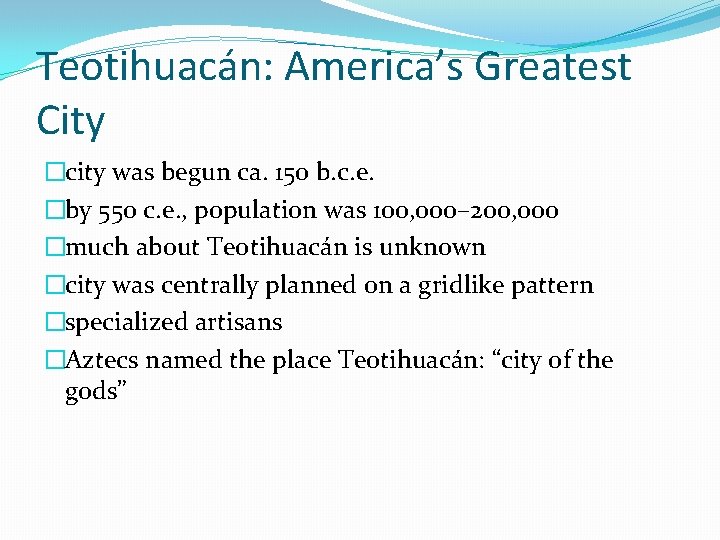 Teotihuacán: America’s Greatest City �city was begun ca. 150 b. c. e. �by 550