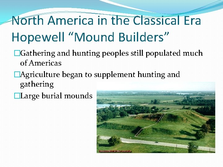 North America in the Classical Era Hopewell “Mound Builders” �Gathering and hunting peoples still