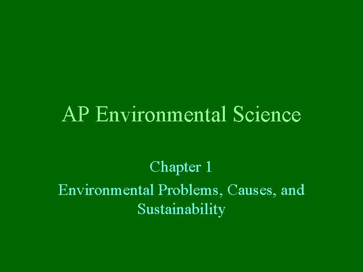 AP Environmental Science Chapter 1 Environmental Problems, Causes, and Sustainability 