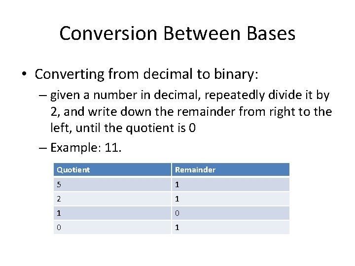 Conversion Between Bases • Converting from decimal to binary: – given a number in