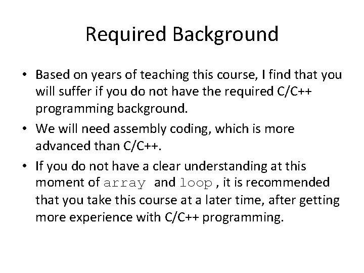 Required Background • Based on years of teaching this course, I find that you