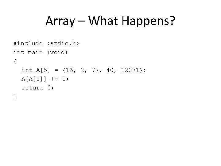 Array – What Happens? #include <stdio. h> int main (void) { int A[5] =