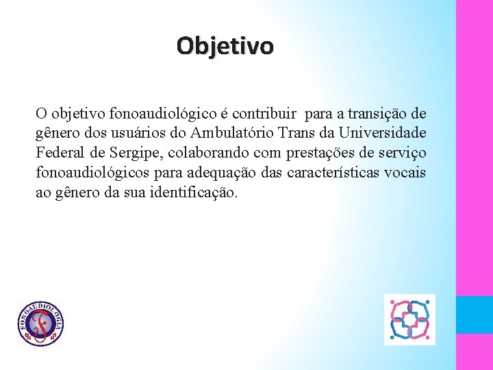 Objetivo O objetivo fonoaudiológico é contribuir para a transição de gênero dos usuários do