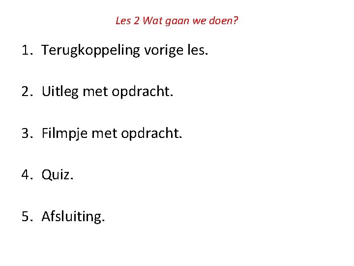 Les 2 Wat gaan we doen? 1. Terugkoppeling vorige les. 2. Uitleg met opdracht.