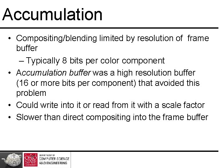 Accumulation • Compositing/blending limited by resolution of frame buffer – Typically 8 bits per