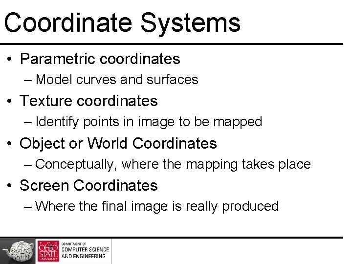 Coordinate Systems • Parametric coordinates – Model curves and surfaces • Texture coordinates –