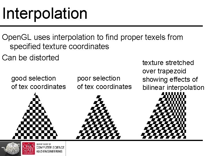 Interpolation Open. GL uses interpolation to find proper texels from specified texture coordinates Can