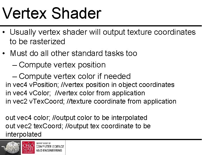 Vertex Shader • Usually vertex shader will output texture coordinates to be rasterized •