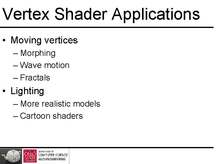 Vertex Shader Applications • Moving vertices – Morphing – Wave motion – Fractals •
