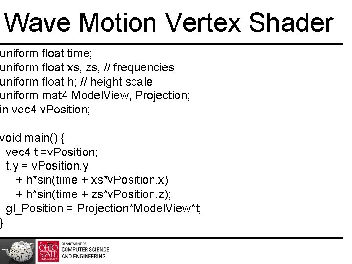 Wave Motion Vertex Shader uniform float time; uniform float xs, zs, // frequencies uniform