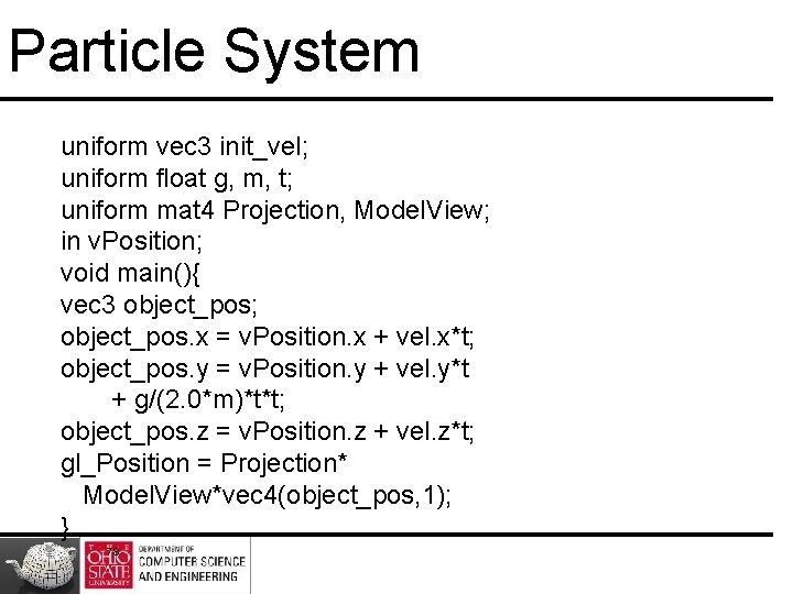 Particle System uniform vec 3 init_vel; uniform float g, m, t; uniform mat 4