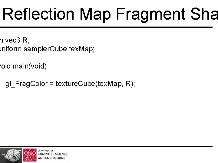 Reflection Map Fragment Sha n vec 3 R; uniform sampler. Cube tex. Map; void