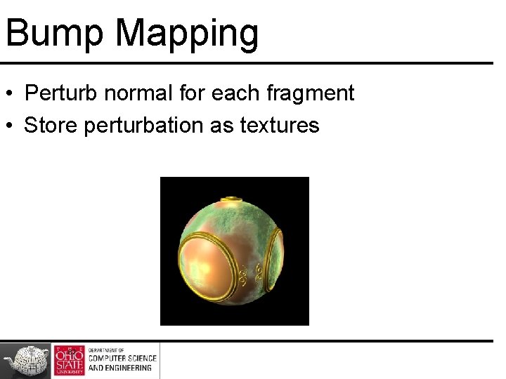 Bump Mapping • Perturb normal for each fragment • Store perturbation as textures 87