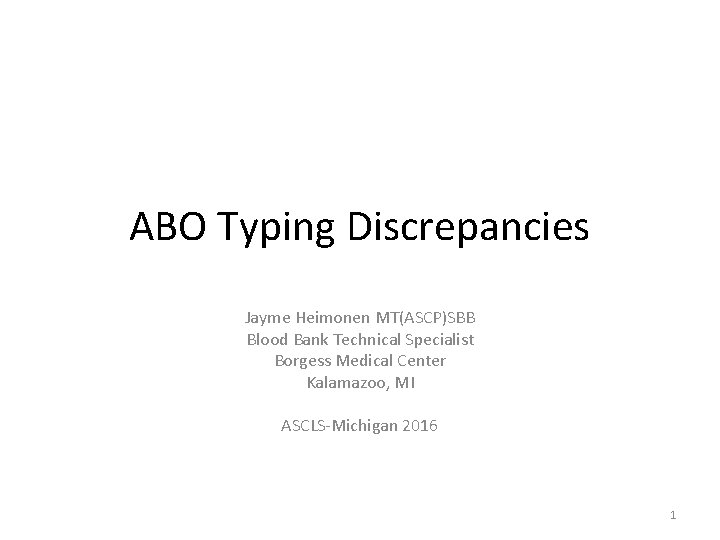 ABO Typing Discrepancies Jayme Heimonen MT(ASCP)SBB Blood Bank Technical Specialist Borgess Medical Center Kalamazoo,