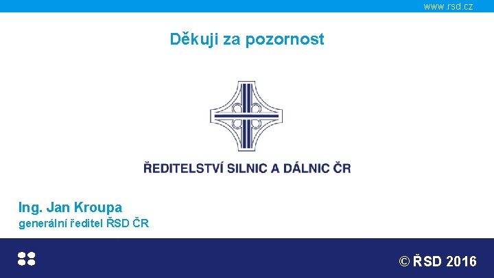 www. rsd. cz Děkuji za pozornost Ing. Jan Kroupa generální ředitel ŘSD ČR ©