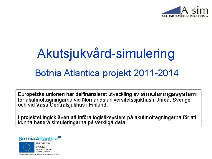 Akutsjukvård-simulering Botnia Atlantica projekt 2011 -2014 Europeiska unionen har delfinansierat utveckling av simuleringssystem för