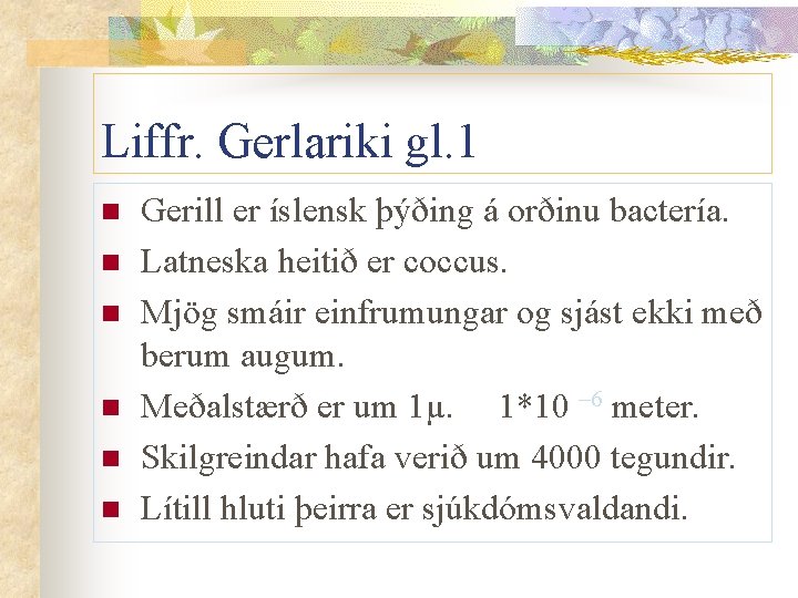 Liffr. Gerlariki gl. 1 n n n Gerill er íslensk þýðing á orðinu bactería. Liffr. Gerlariki gl. 1 n n n Gerill er íslensk þýðing á orðinu bactería.