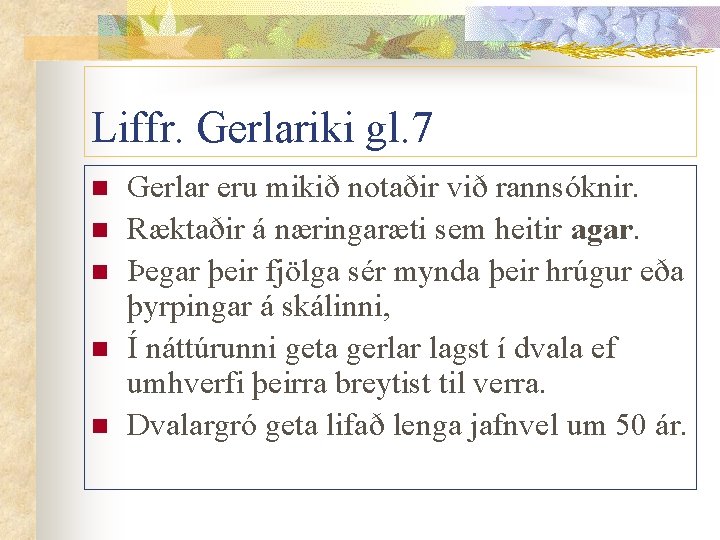 Liffr. Gerlariki gl. 7 n n n Gerlar eru mikið notaðir við rannsóknir. Ræktaðir Liffr. Gerlariki gl. 7 n n n Gerlar eru mikið notaðir við rannsóknir. Ræktaðir