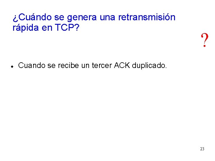 ¿Cuándo se genera una retransmisión rápida en TCP? ? Cuando se recibe un tercer