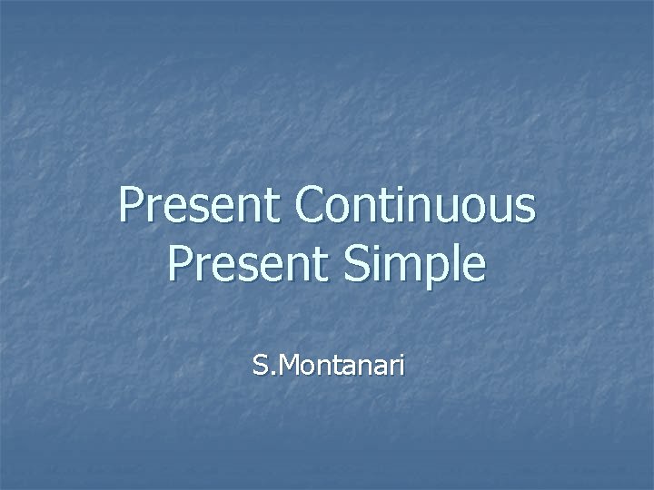 Present Continuous Present Simple S. Montanari 