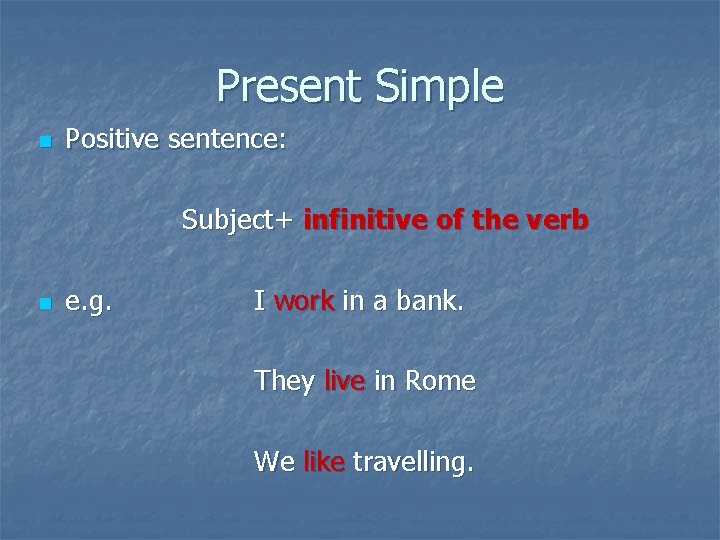 Present Simple n Positive sentence: Subject+ infinitive of the verb n e. g. I