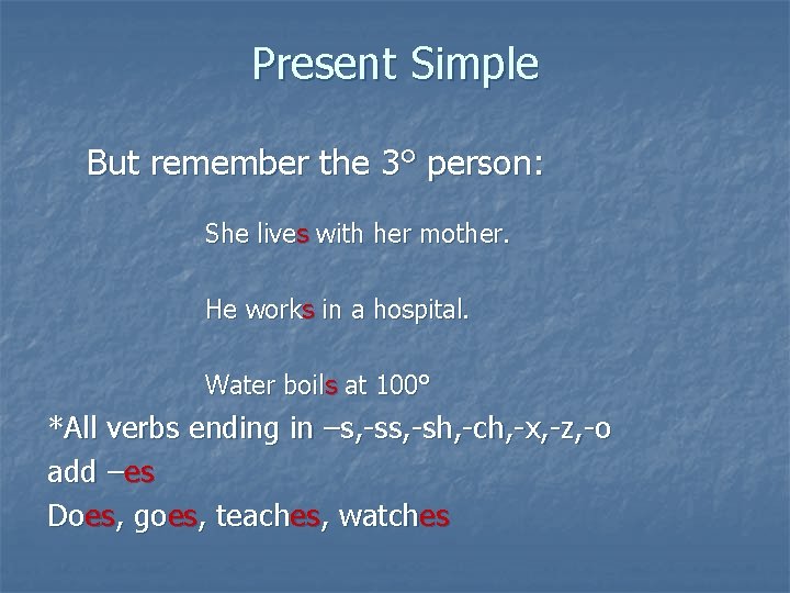 Present Simple But remember the 3° person: She lives with her mother. He works