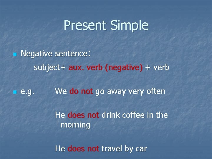Present Simple n Negative sentence: subject+ aux. verb (negative) + verb n e. g.