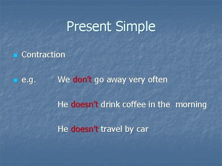 Present Simple n Contraction n e. g. We don’t go away very often He