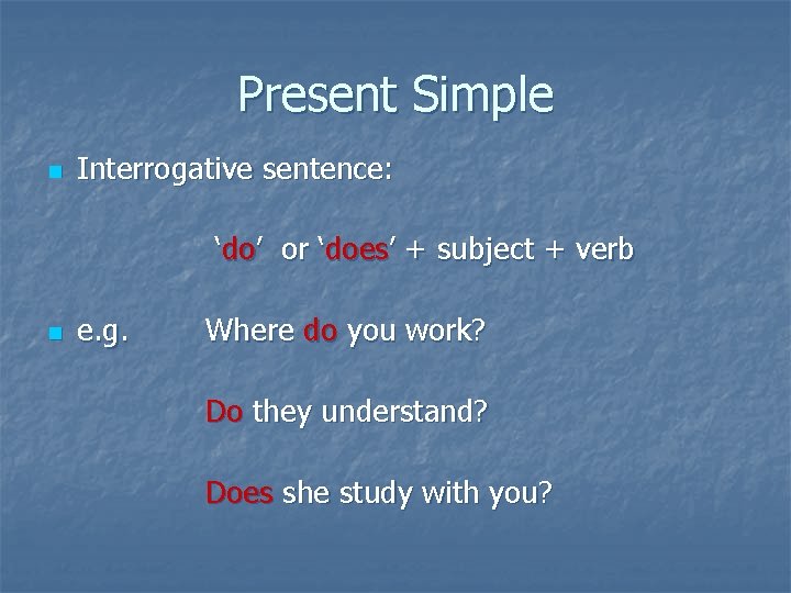 Present Simple n Interrogative sentence: ‘do’ or ‘does’ + subject + verb n e.