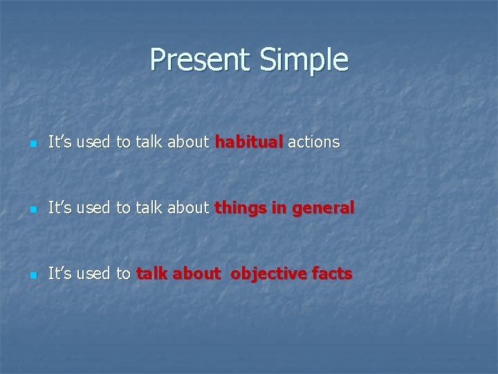 Present Simple n It’s used to talk about habitual actions n It’s used to