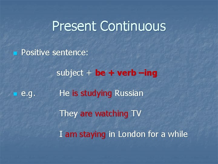 Present Continuous n Positive sentence: subject + be + verb –ing n e. g.