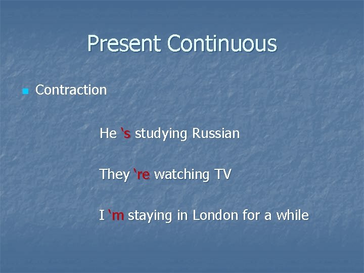 Present Continuous n Contraction He ‘s studying Russian They ‘re watching TV I ‘m